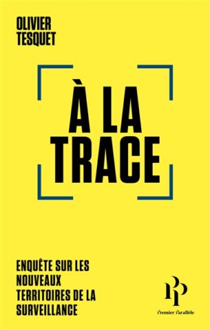 Rencontre reportée: Olivier Tesquet – A la trace : enquête sur les nouveaux territoires de la surveillance