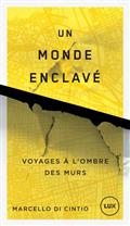 Un monde enclavé : voyages à l&rsquo;ombre des murs